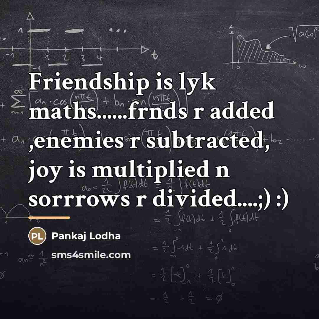 “Friendship is lyk maths......frnds r added ,enemies r subtracted, joy…” quote by Pankaj Lodha