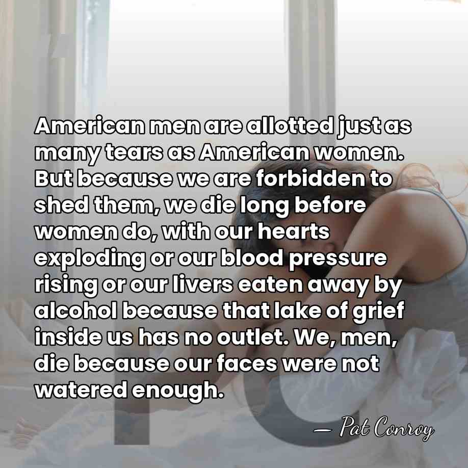 American men are allotted just as many tears as American women. But&hellip; - Pat Conroy