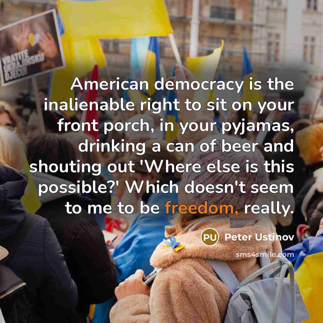 “American democracy is the inalienable right to sit on your…” quote by Peter Ustinov