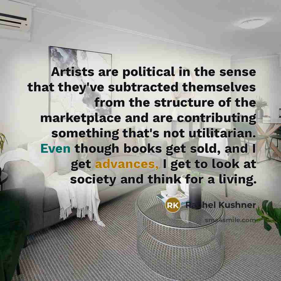 “Artists are political in the sense that they've subtracted themselves…” quote by Rachel Kushner