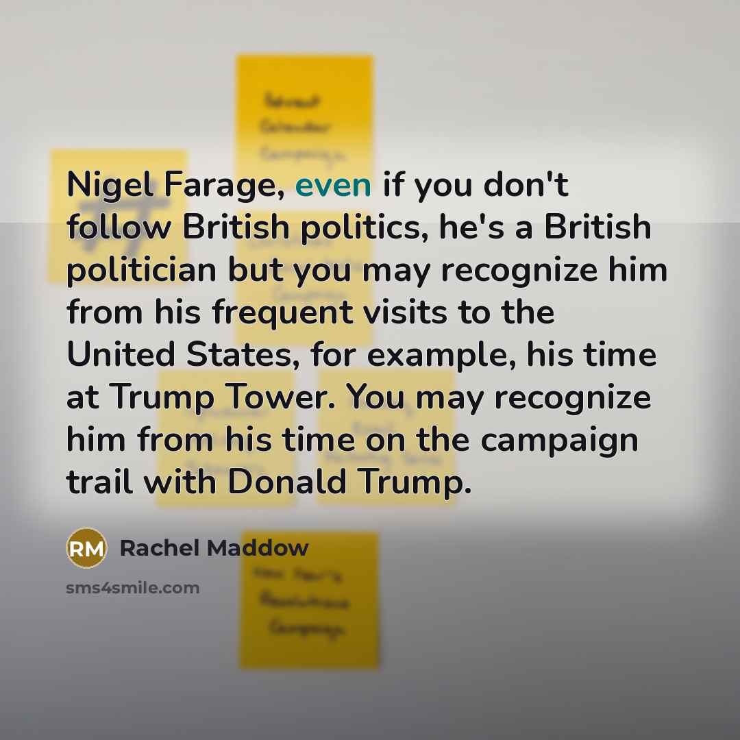 “Nigel Farage, even if you don`t follow British politics, he`s…” quote by Rachel Maddow