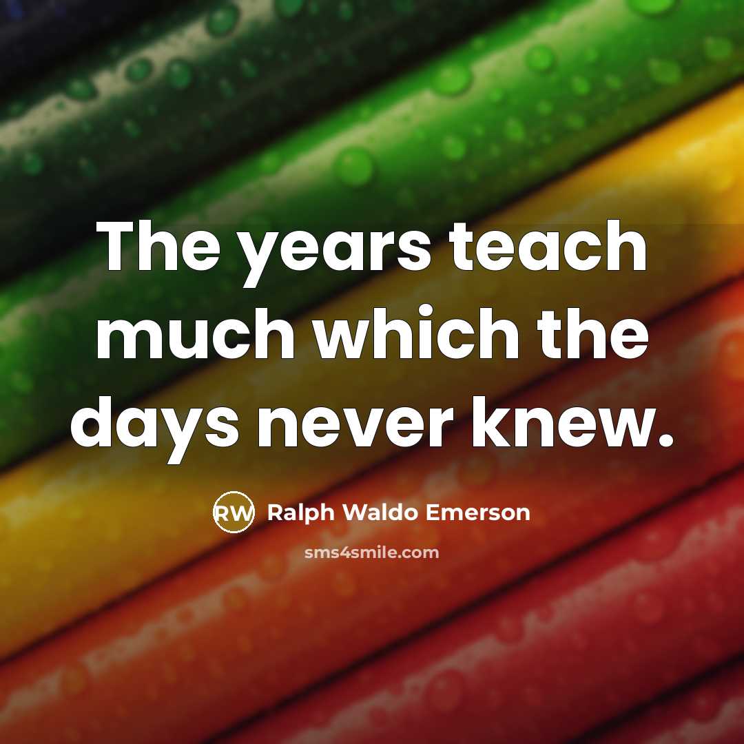 “The years teach much which the days never knew.…” quote by Ralph Waldo Emerson