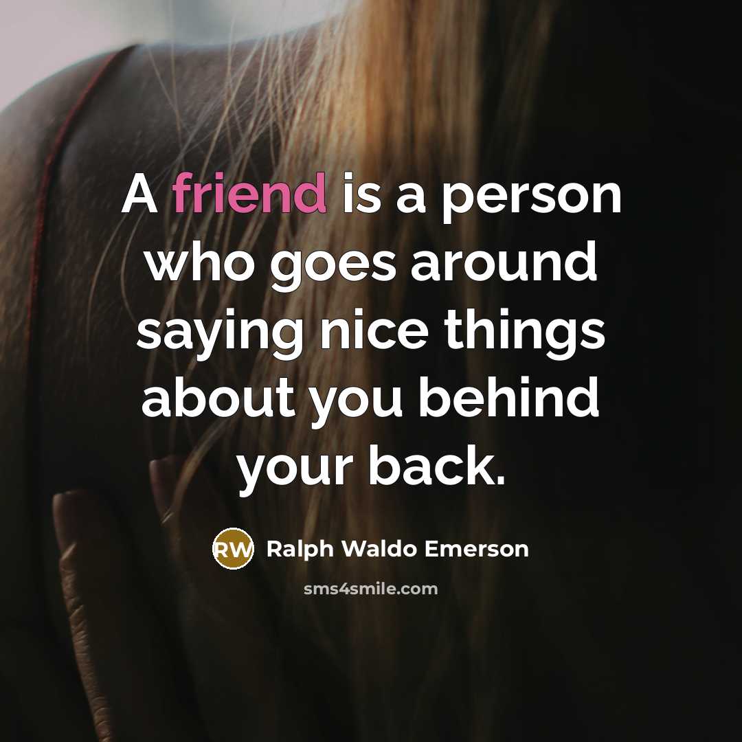 “A friend is a person who goes around saying nice…” quote by Ralph Waldo Emerson