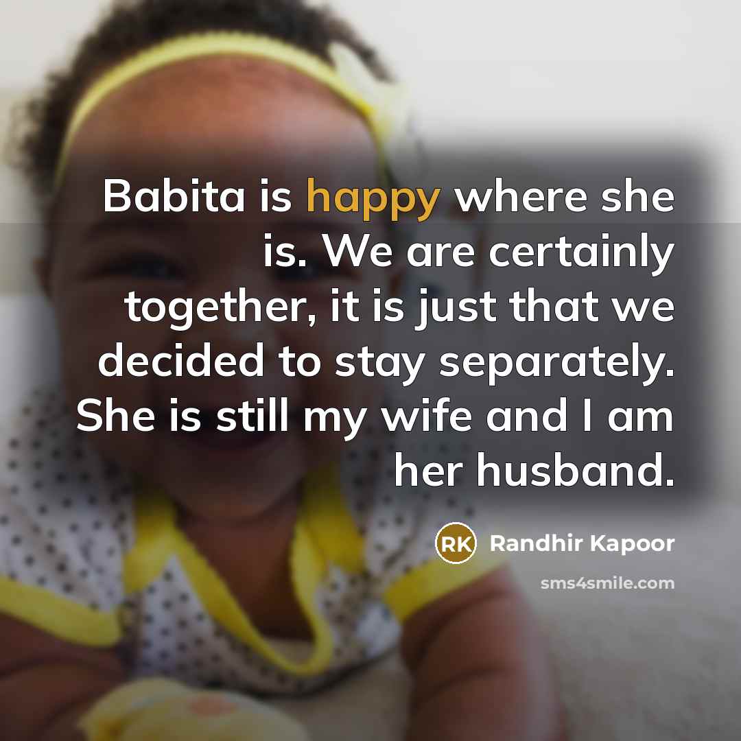 “Babita is happy where she is. We are certainly together,…” quote by Randhir Kapoor