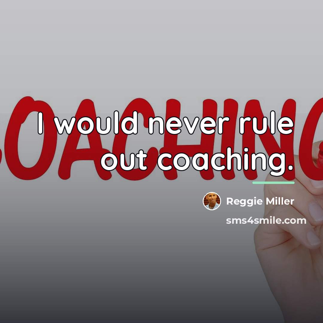 “I would never rule out coaching.…” quote by Reggie Miller