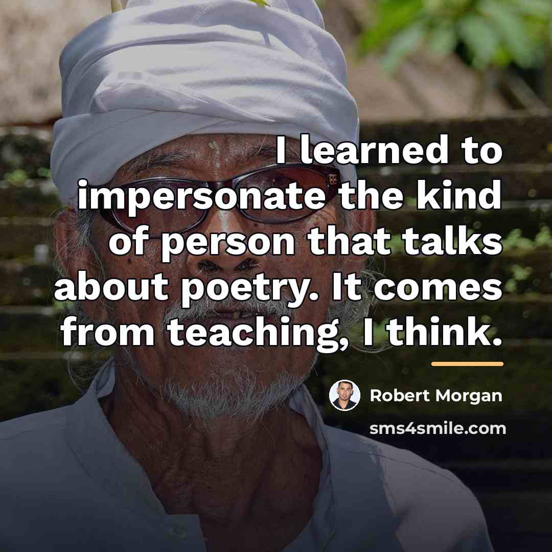 “I learned to impersonate the kind of person that talks…” quote by Robert Morgan