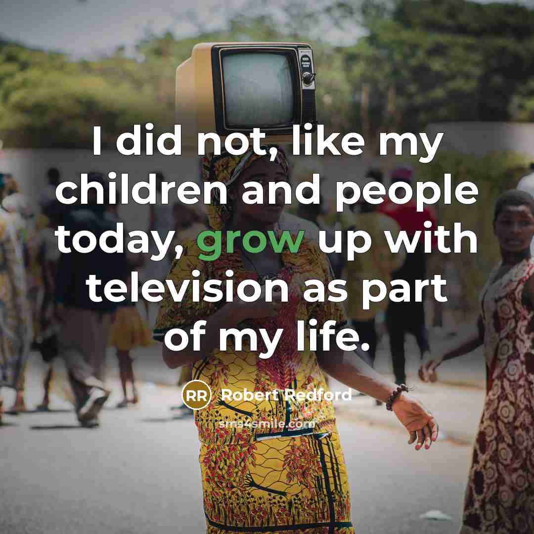 “I did not, like my children and people today, grow…” quote by Robert Redford
