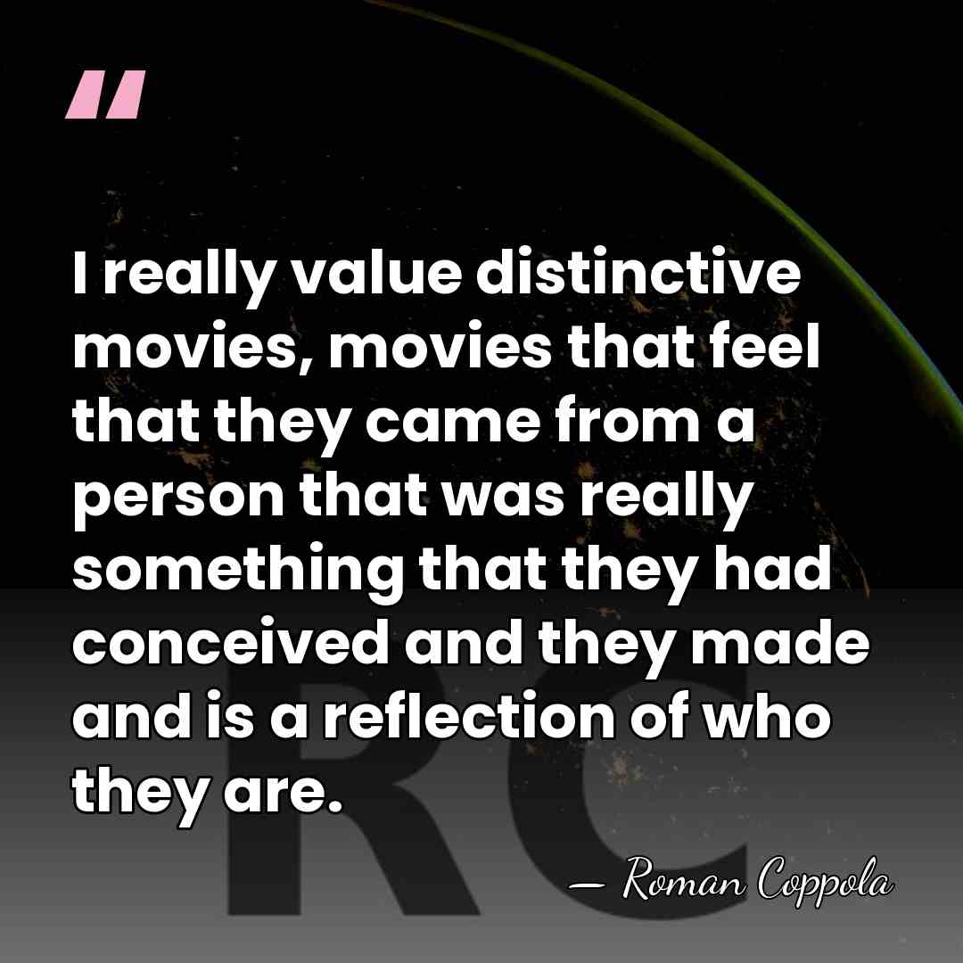 I really value distinctive movies, movies that feel that they came from&hellip; - Roman Coppola