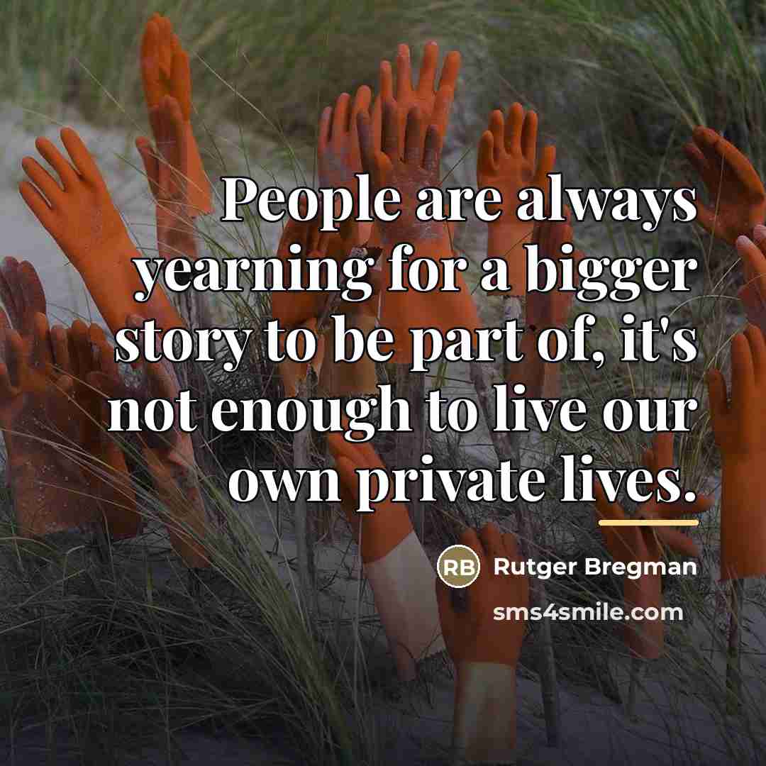 “People are always yearning for a bigger story to be…” quote by Rutger Bregman