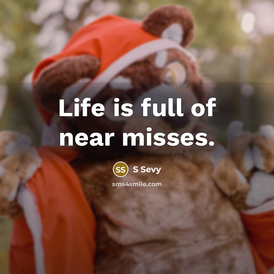“Life is full of near misses.” quote by S Sevy