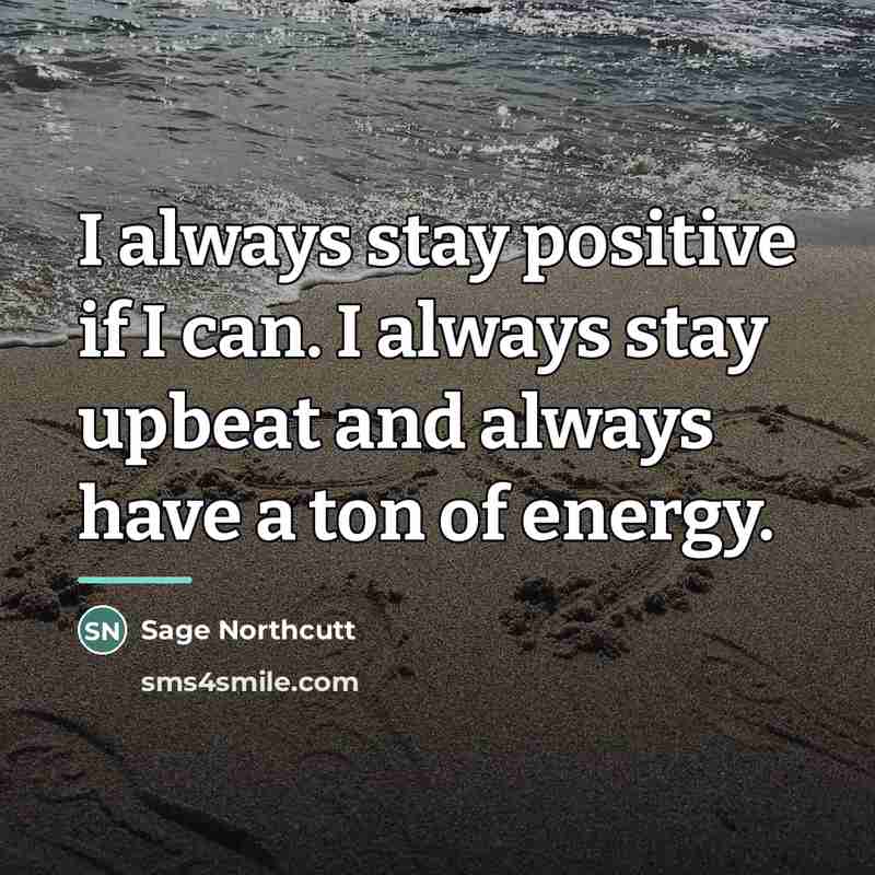 “I always stay positive if I can. I always stay…” quote by Sage Northcutt