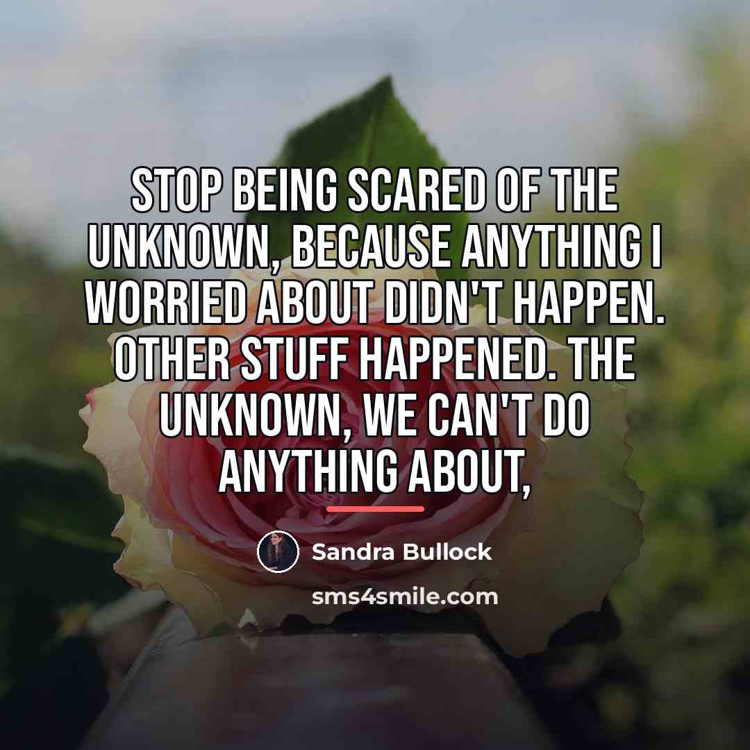 “Stop being scared of the unknown, because anything I worried…” quote by Sandra Bullock