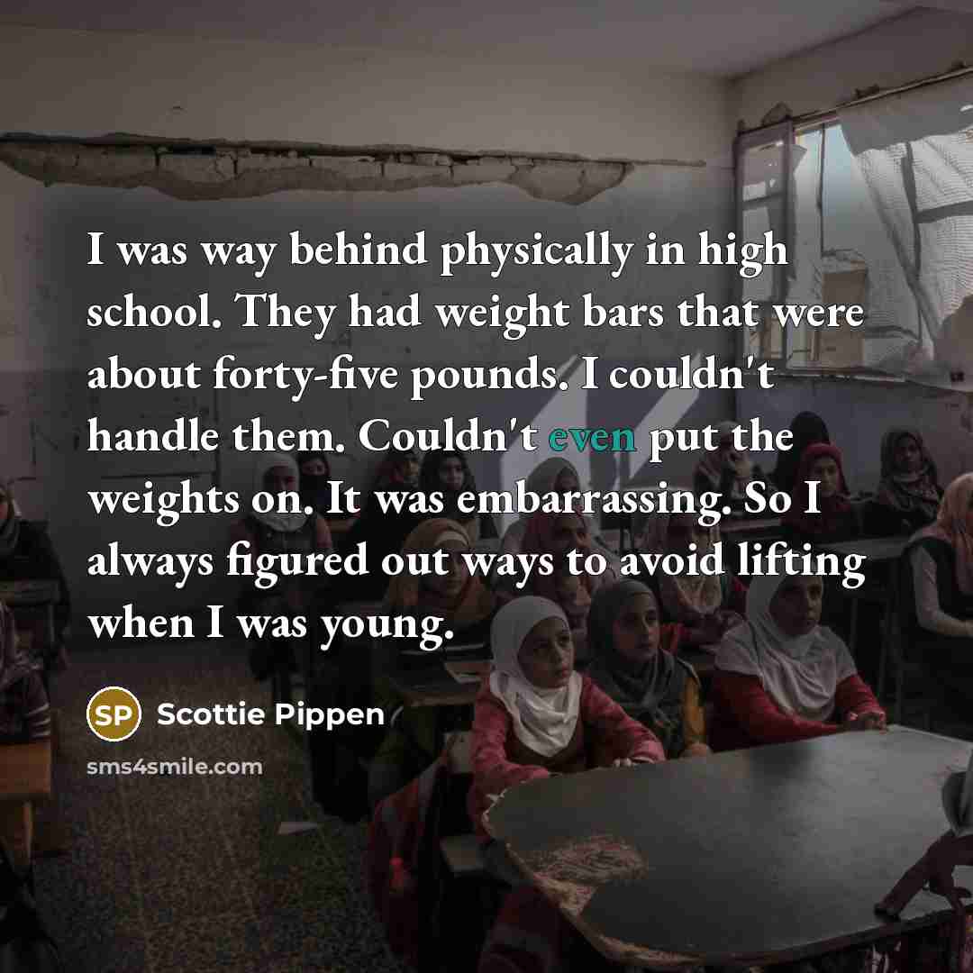 “I was way behind physically in high school. They had…” quote by Scottie Pippen