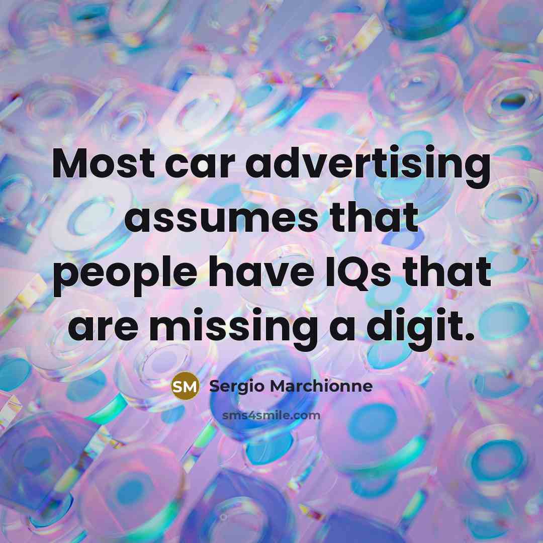 “Most car advertising assumes that people have IQs that are…” quote by Sergio Marchionne