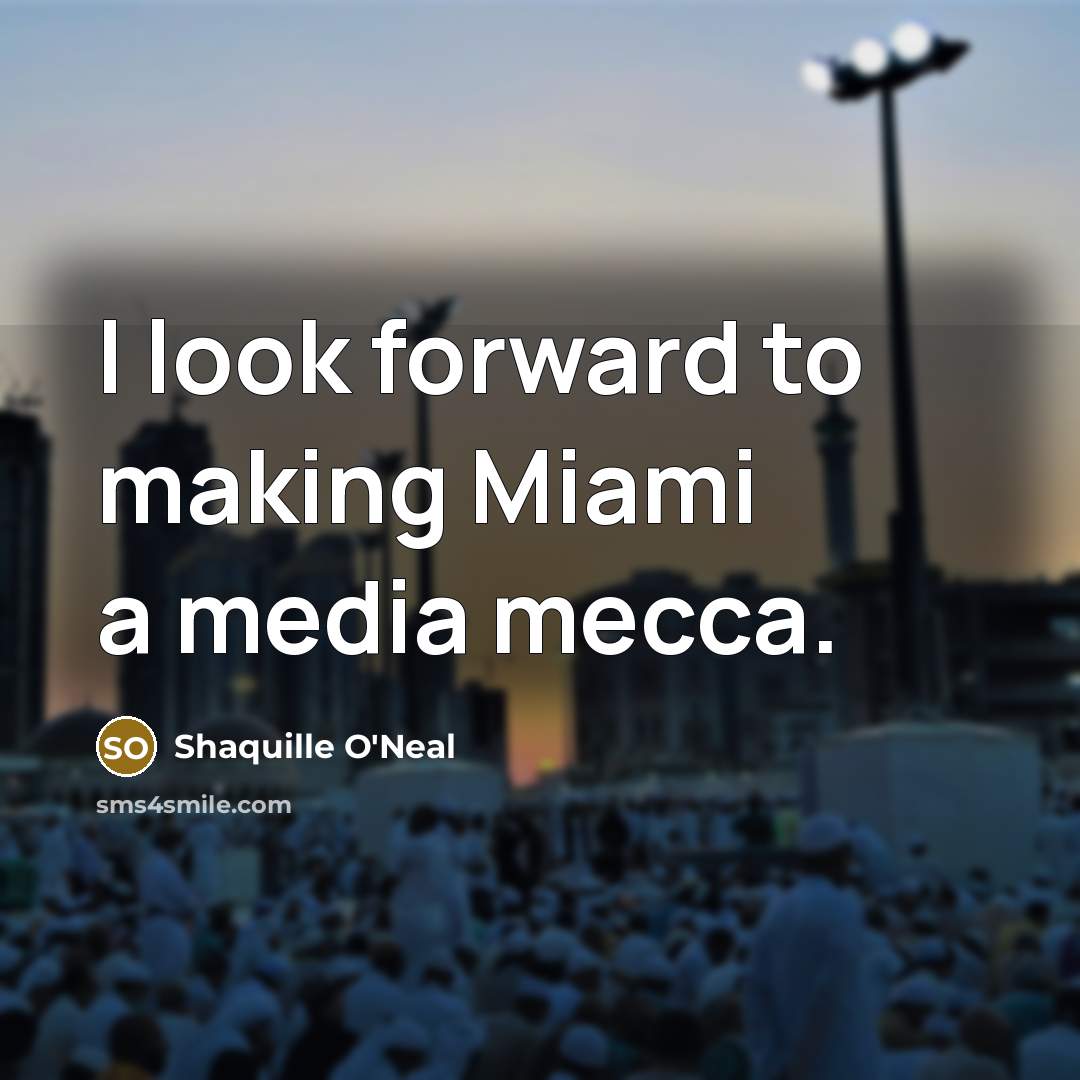 “I look forward to making Miami a media mecca.…” quote by Shaquille O'Neal