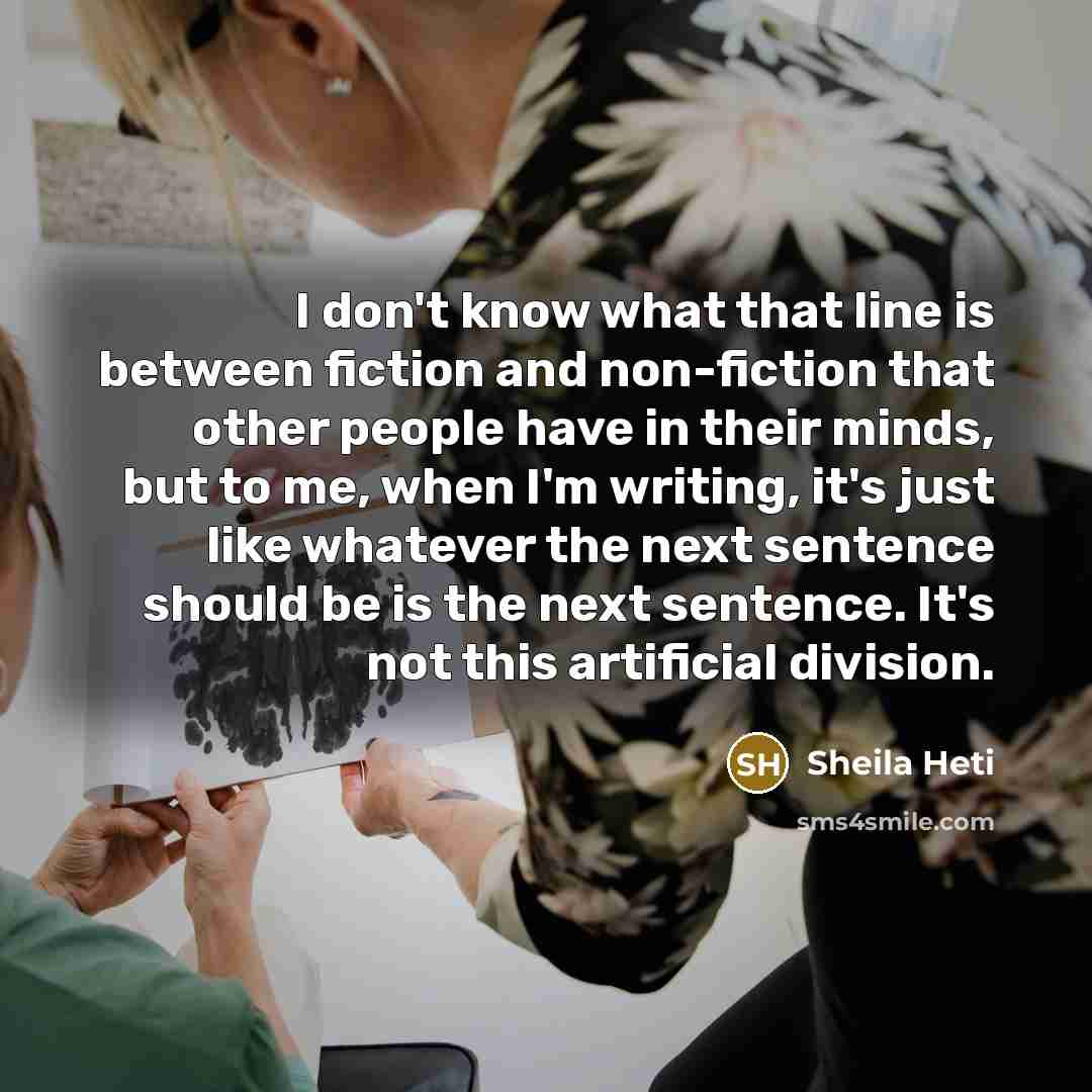“I don't know what that line is between fiction and…” quote by Sheila Heti