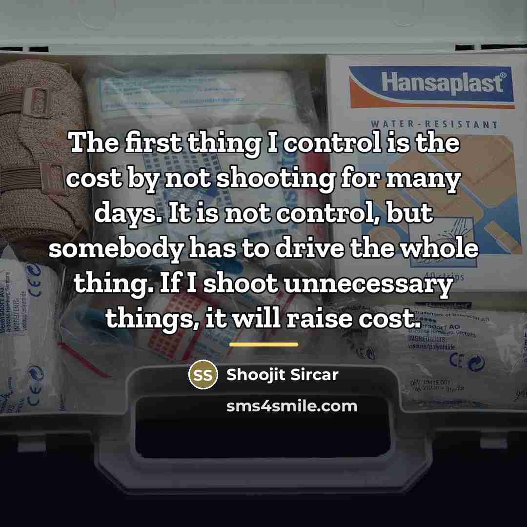 “The first thing I control is the cost by not…” quote by Shoojit Sircar