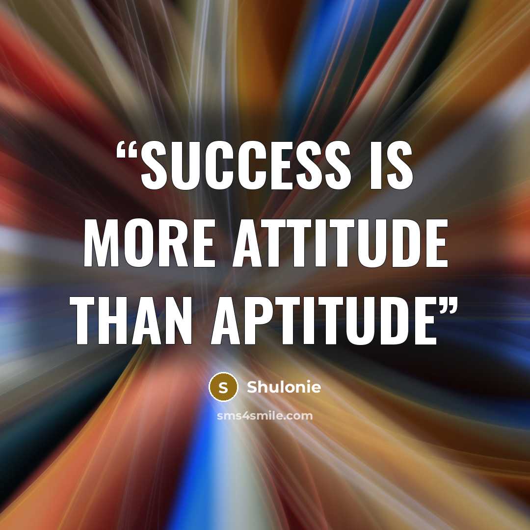 “Success is more attitude than aptitude” quote by Shulonie
