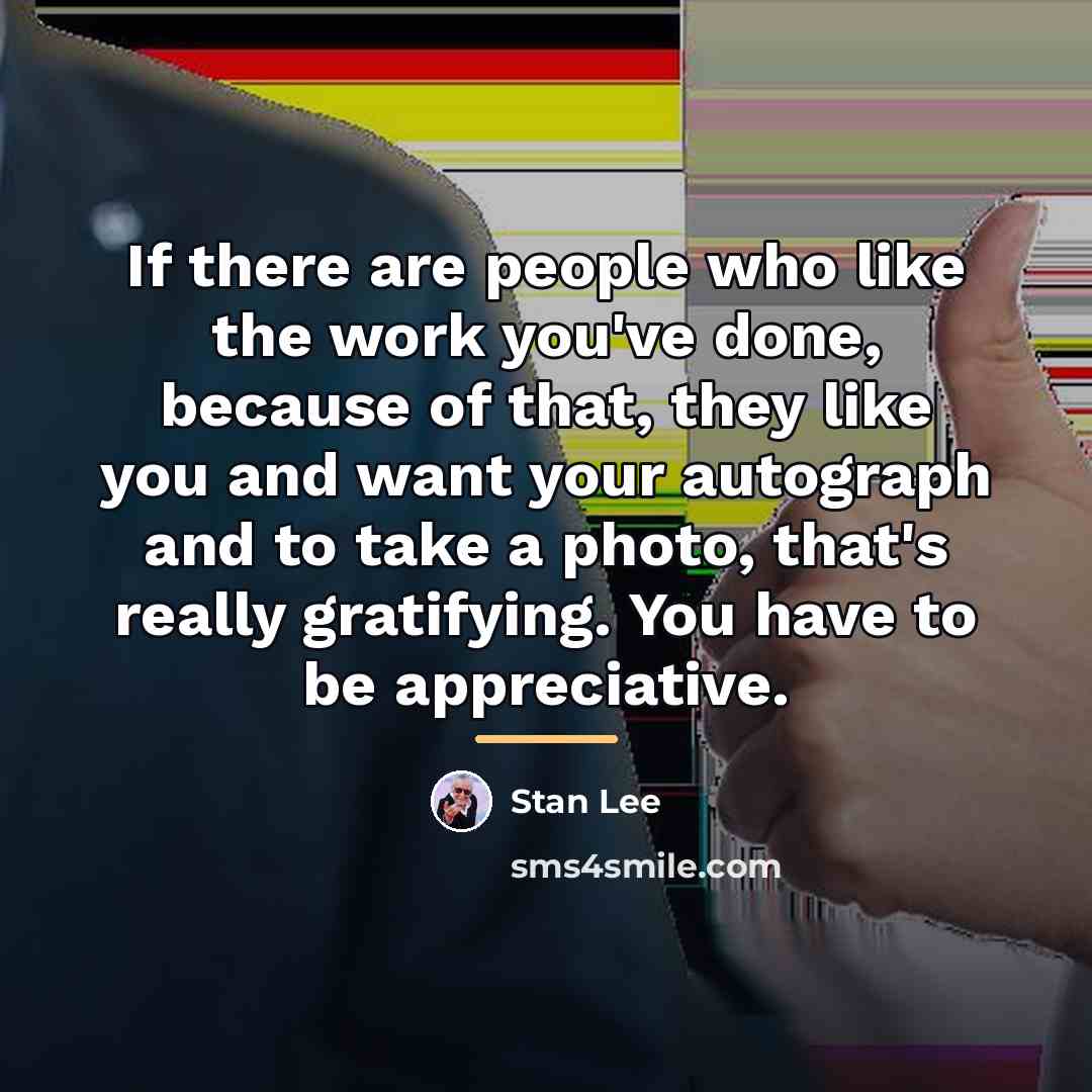“If there are people who like the work you've done,…” quote by Stan Lee