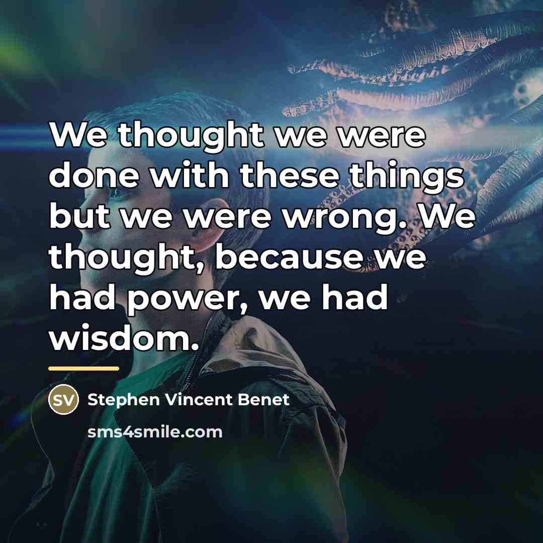 “We thought we were done with these things but we…” quote by Stephen Vincent Benet