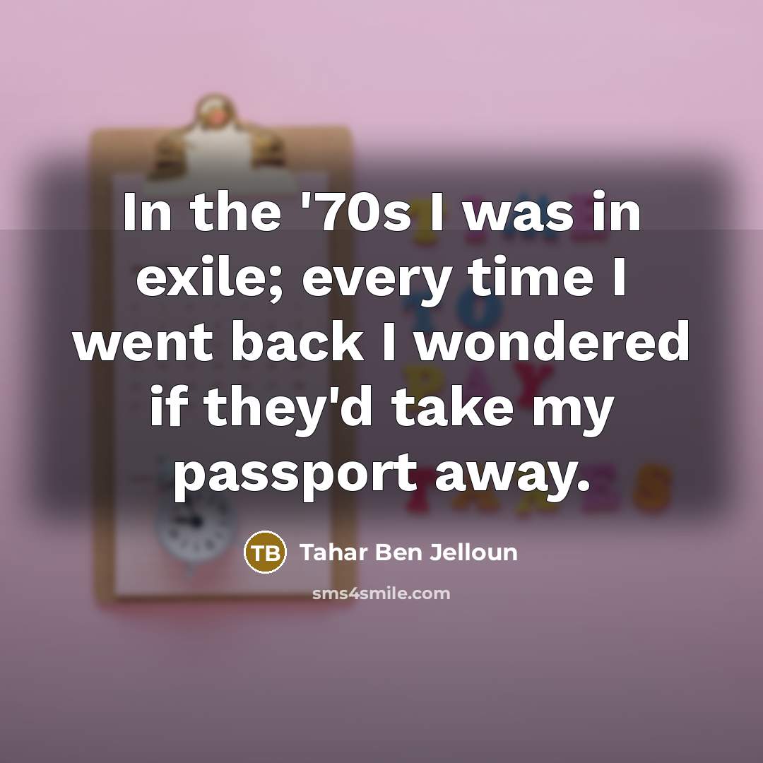 “In the '70s I was in exile; every time I…” quote by Tahar Ben Jelloun