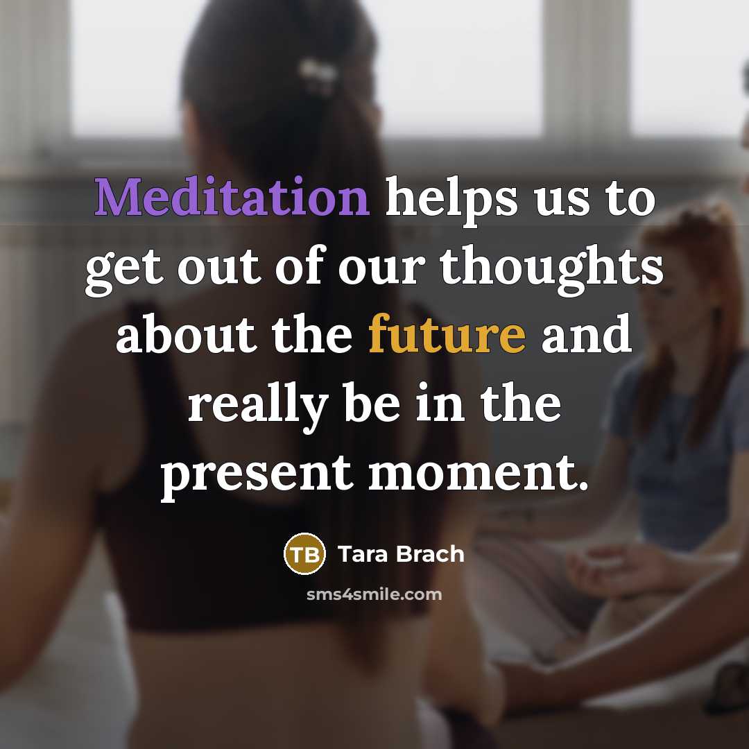 “Meditation helps us to get out of our thoughts about…” quote by Tara Brach