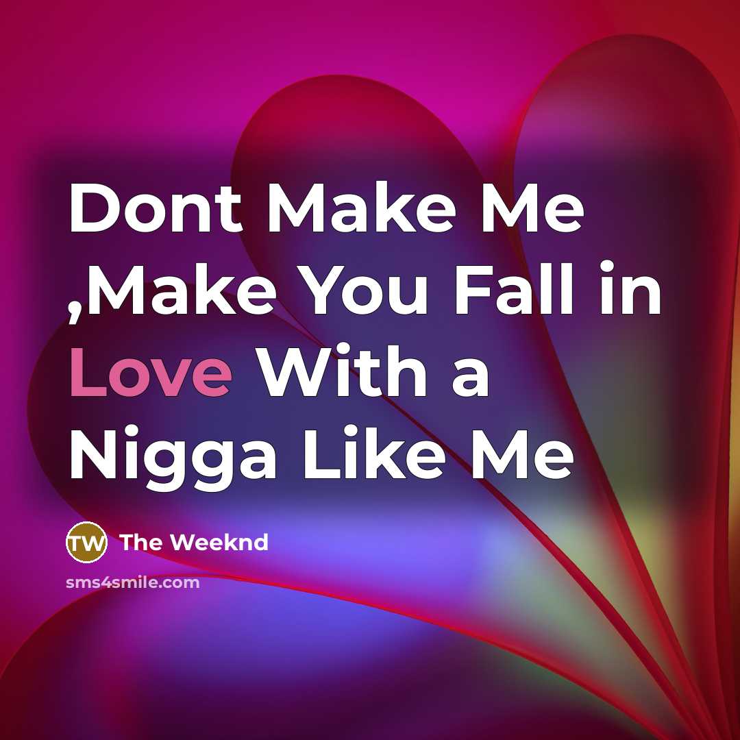 “Dont Make Me ,Make You Fall in Love With a…” quote by The Weeknd