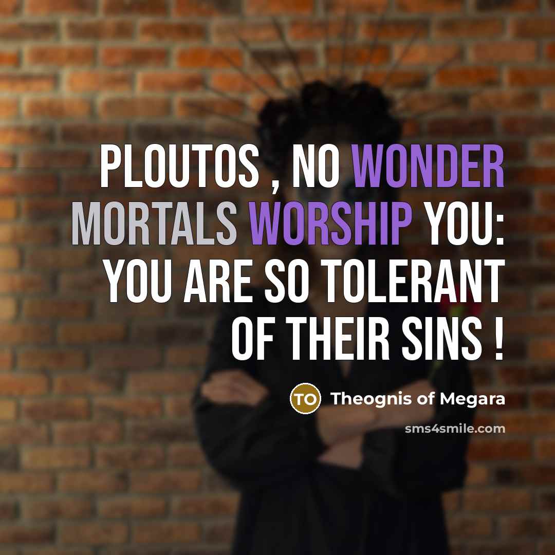 “Ploutos , no wonder mortals worship you: You are so…” quote by Theognis of Megara