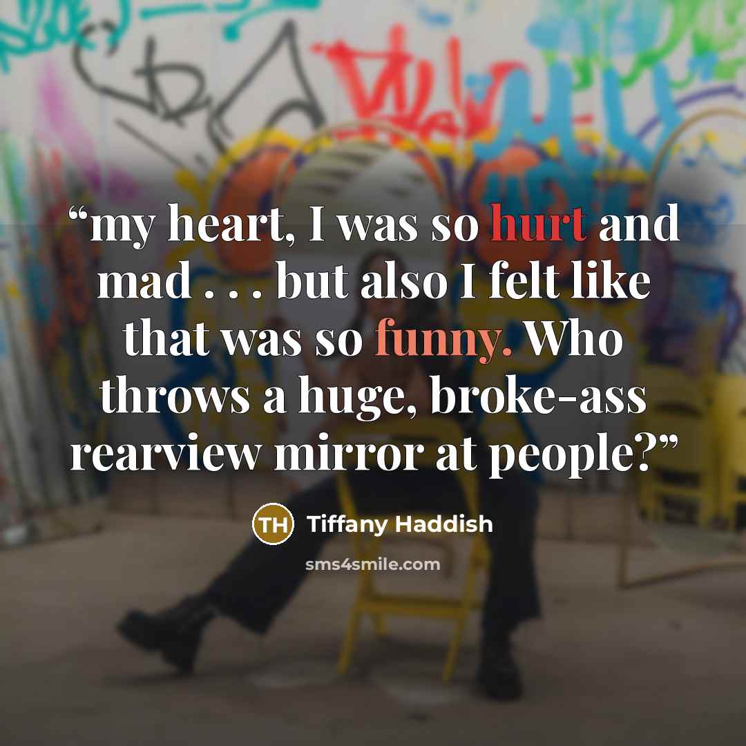 “my heart, I was so hurt and mad . . . but also I felt like that was so funny. Who throws a huge, broke-ass rearview mirror at people?” quote by Tiffany Haddish