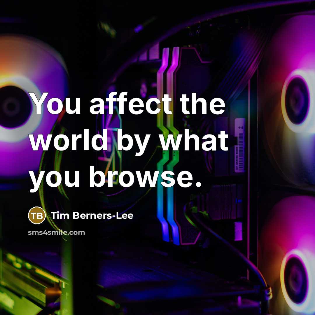 “You affect the world by what you browse.…” quote by Tim Berners-Lee