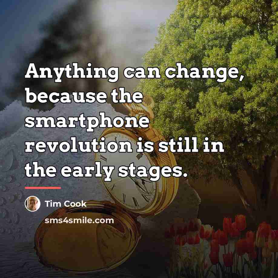 “Anything can change, because the smartphone revolution is still in…” quote by Tim Cook