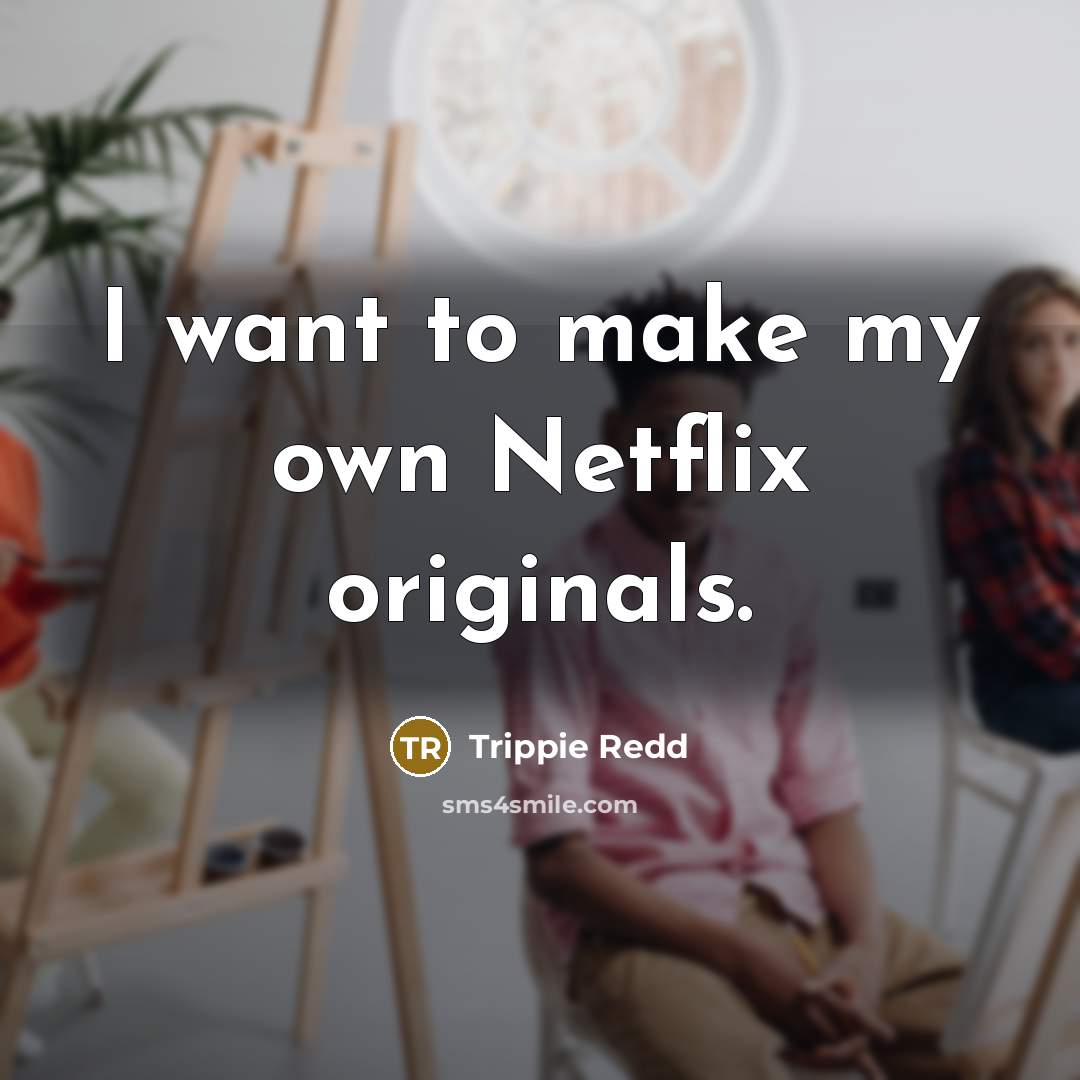 “I want to make my own Netflix originals.…” quote by Trippie Redd