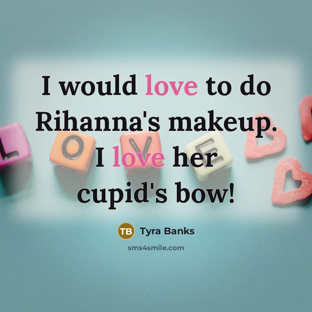 “I would love to do Rihanna's makeup. I love her…” quote by Tyra Banks