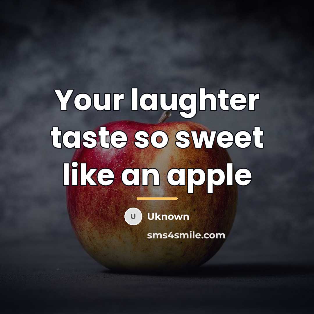 “Your laughter taste so sweet like an apple…” quote by Uknown