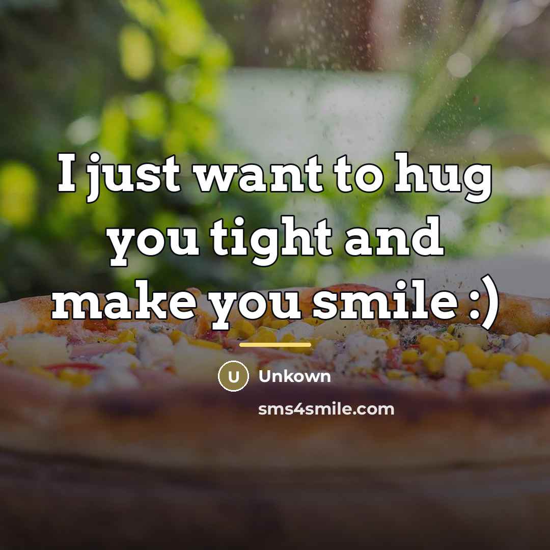 “I just want to hug you tight and make you…” quote by Unkown