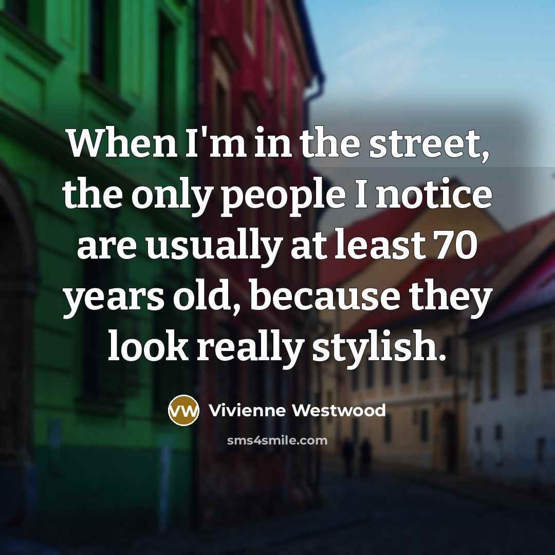 “When I'm in the street, the only people I notice…” quote by Vivienne Westwood