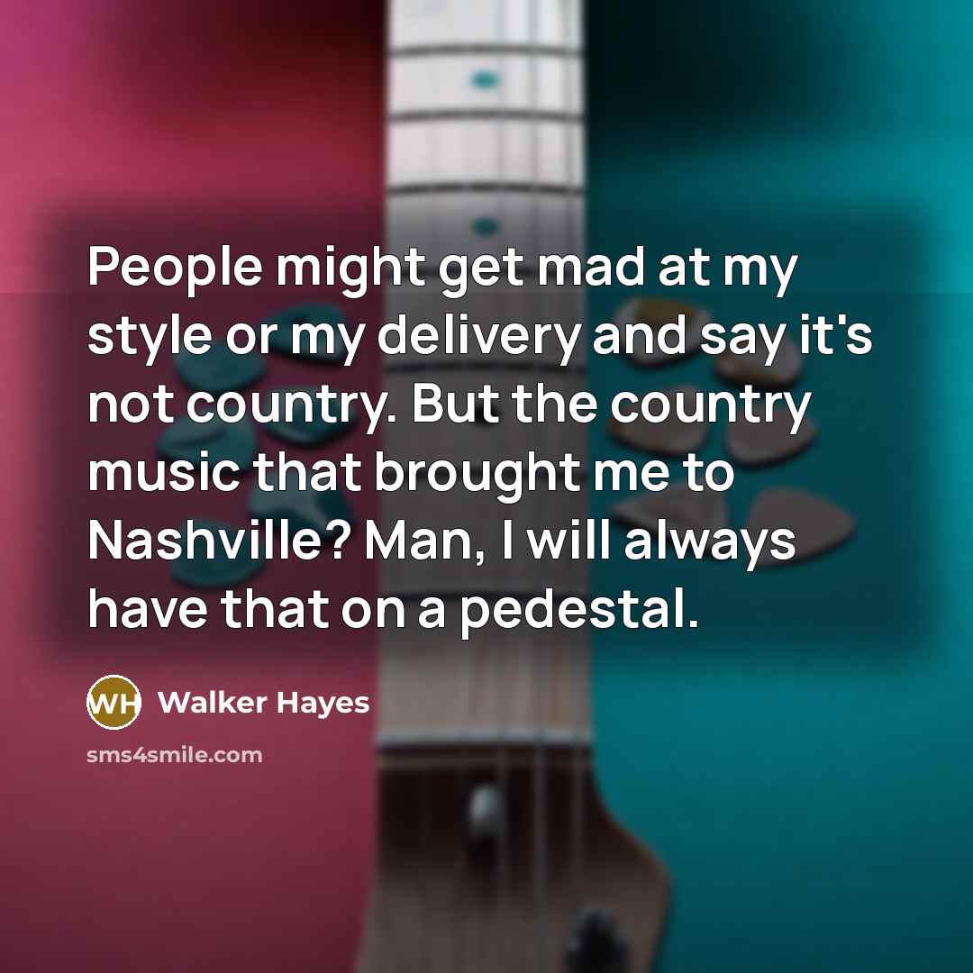 “People might get mad at my style or my delivery…” quote by Walker Hayes