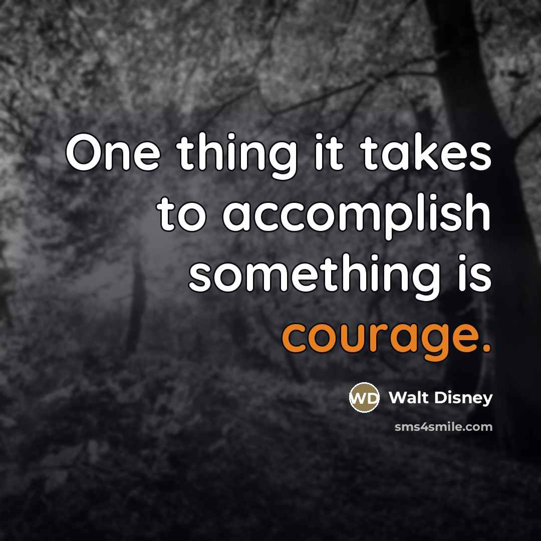 “One thing it takes to accomplish something is courage.…” quote by Walt Disney