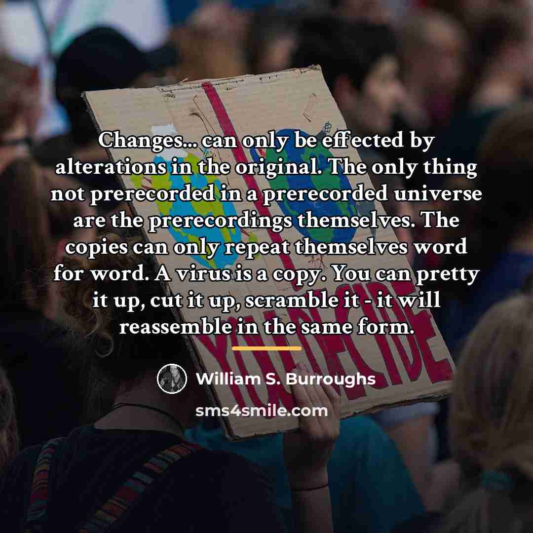 “Changes... can only be effected by alterations in the original.…” quote by William S. Burroughs