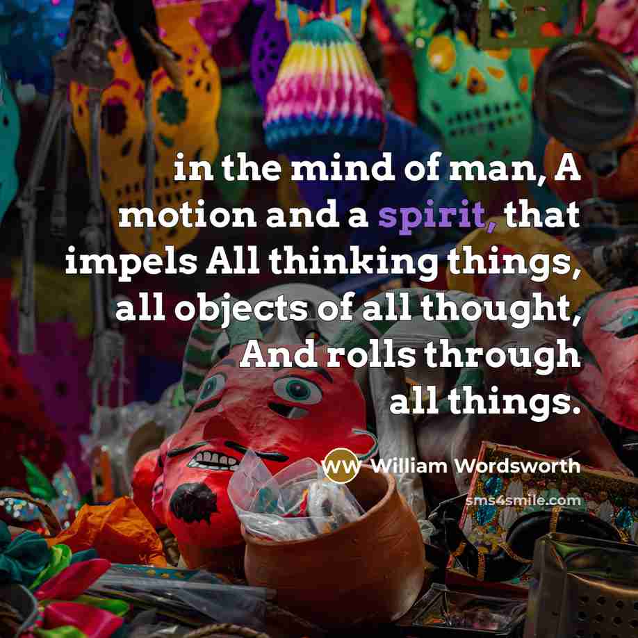 “in the mind of man, A motion and a spirit,…” quote by William Wordsworth