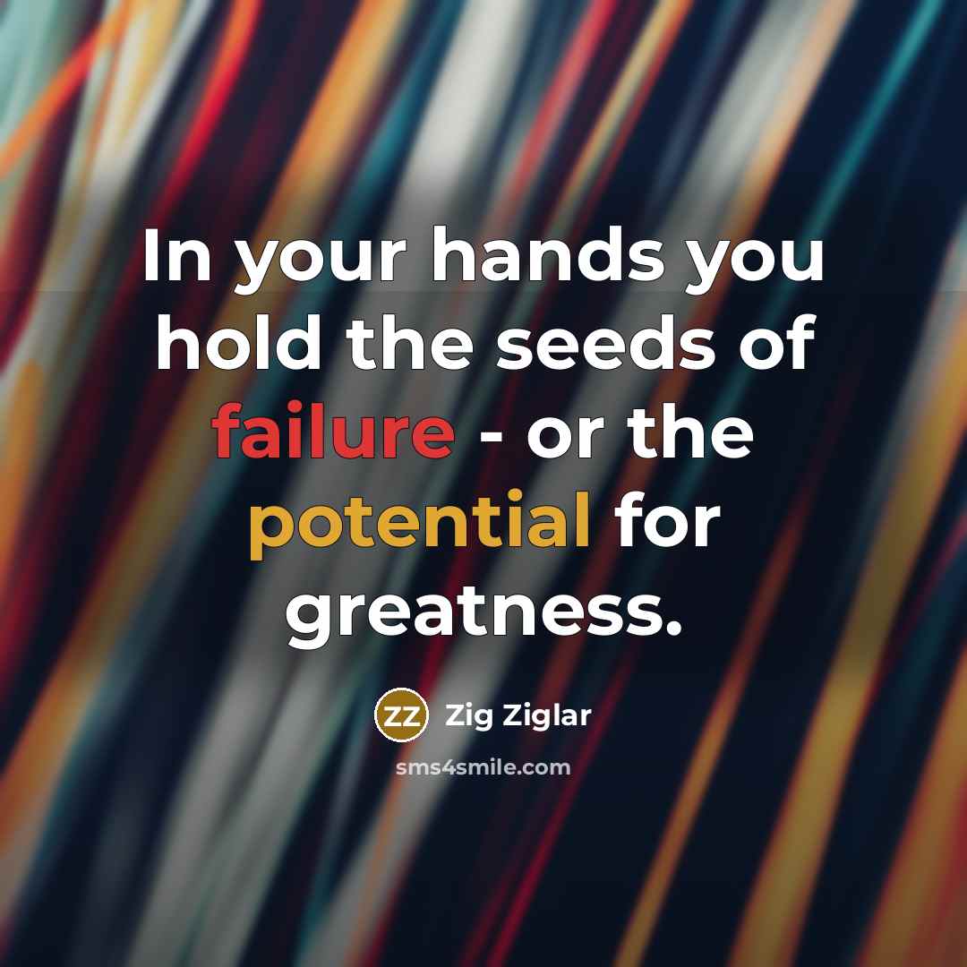 “In your hands you hold the seeds of failure -…” quote by Zig Ziglar