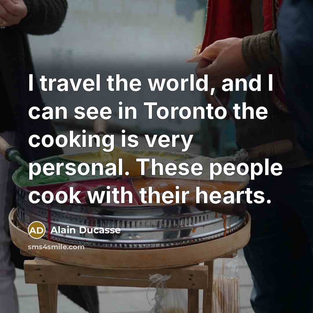 “I travel the world, and I can see in Toronto…” quote by Alain Ducasse