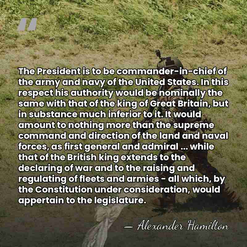 The President is to be commander-in-chief of the army and navy of&hellip; - Alexander Hamilton