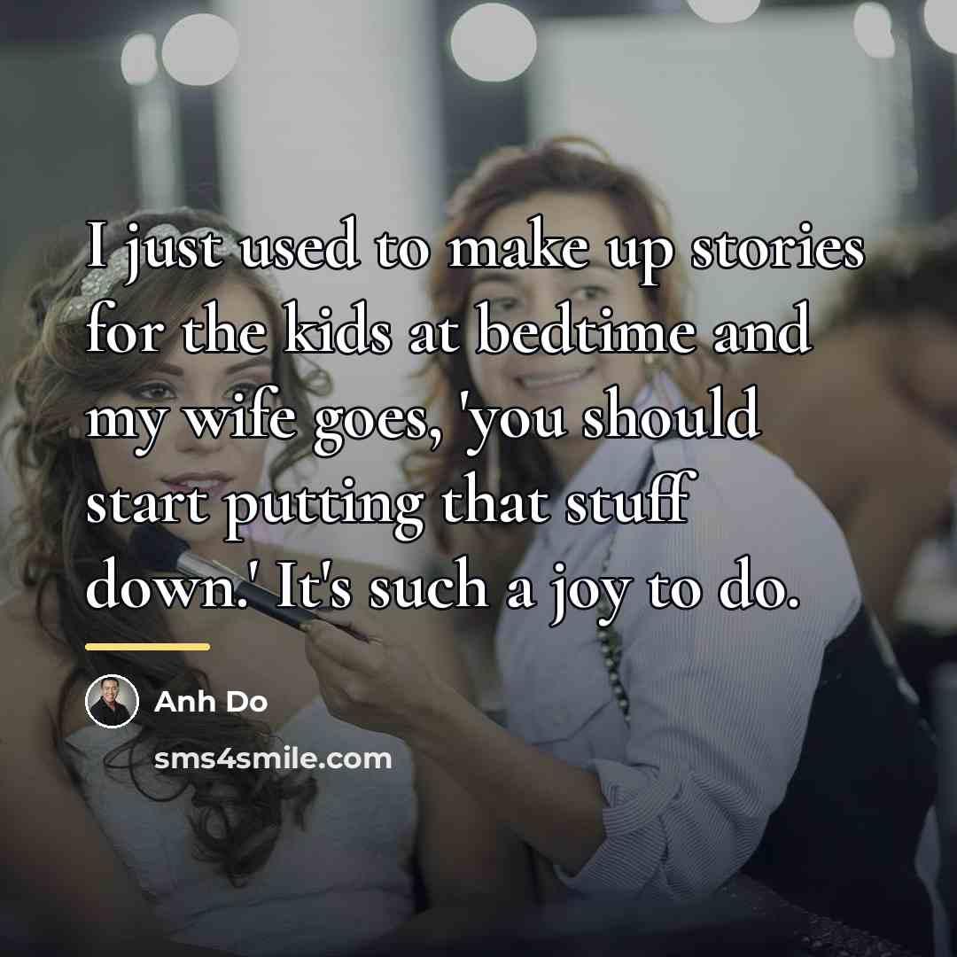 “I just used to make up stories for the kids…” quote by Anh Do
