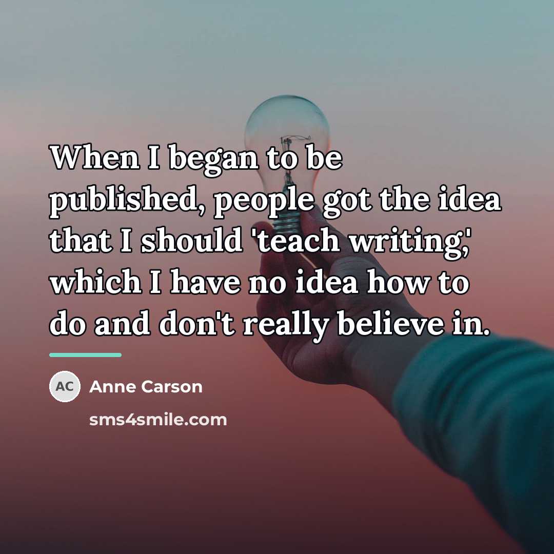 “When I began to be published, people got the idea…” quote by Anne Carson