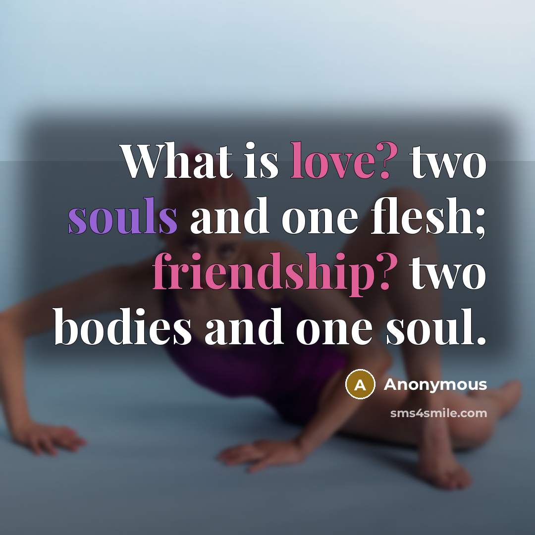 “What is love? two souls and one flesh; friendship? two…” quote by Anonymous
