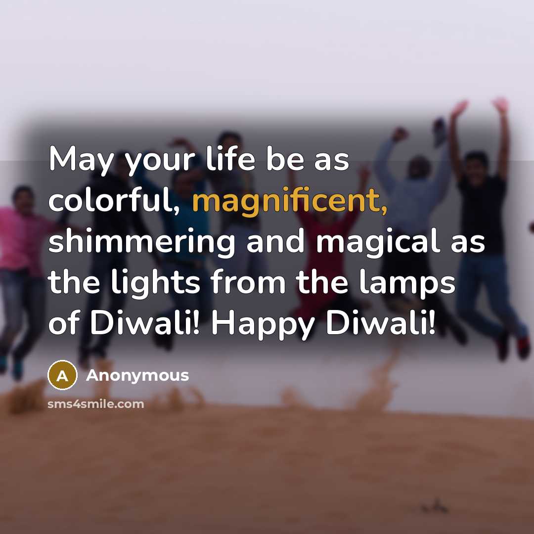 “May your life be as colorful, magnificent, shimmering and magical…” quote by Anonymous