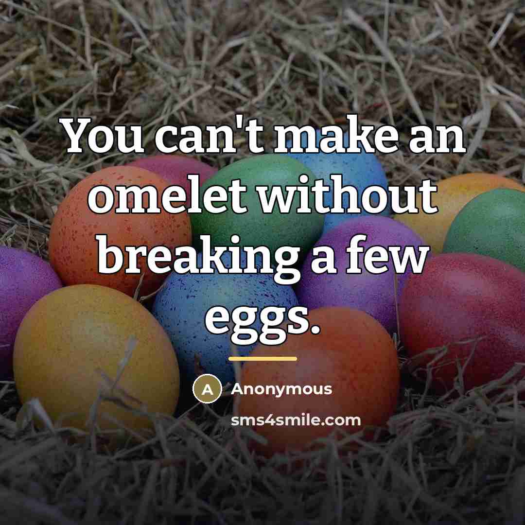 “You can't make an omelet without breaking a few eggs.…” quote by Anonymous