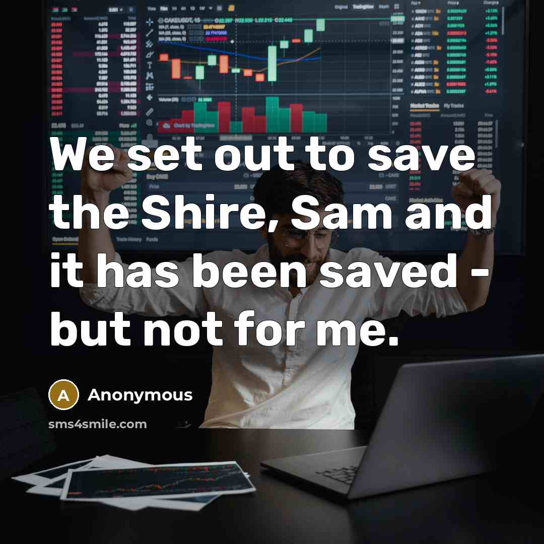 “We set out to save the Shire, Sam and it…” quote by Anonymous