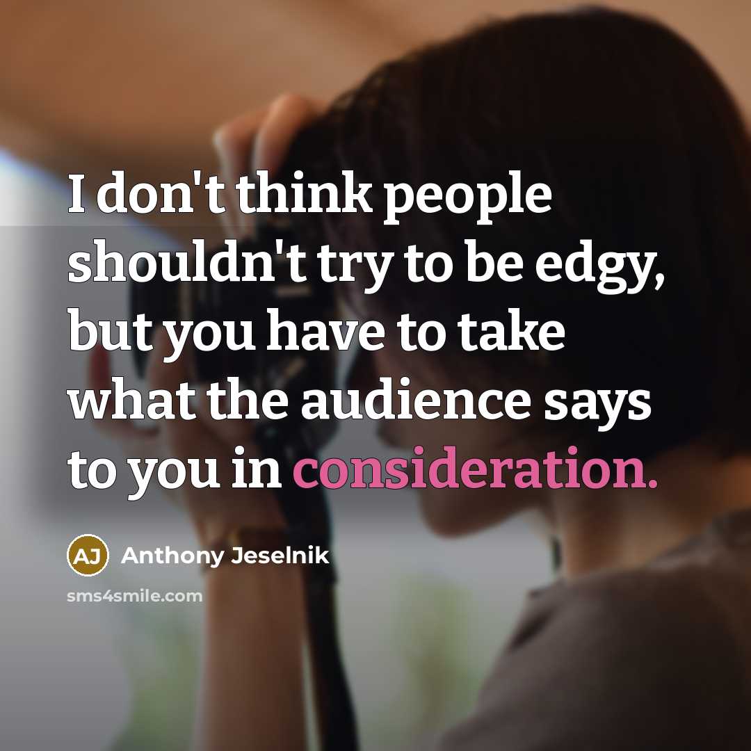 “I don't think people shouldn't try to be edgy, but…” quote by Anthony Jeselnik